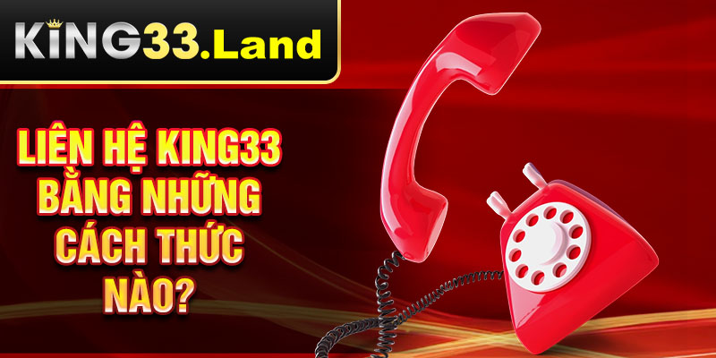 Liên hệ King33 bằng những cách thức nào?
