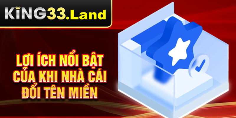 Lợi ích nổi bật của khi nhà cái đổi tên miền