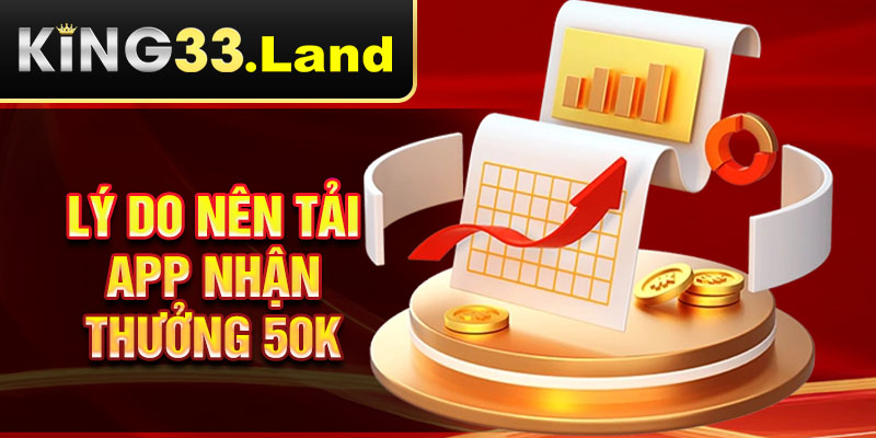 Lý do nên tải app nhận thưởng 50K