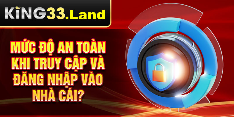 Mức độ an toàn khi truy cập và đăng nhập vào nhà cái?