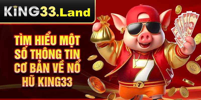 Tìm hiểu một số thông tin cơ bản về nổ hũ King33