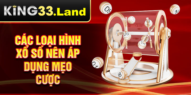Các loại hình xổ số nên áp dụng mẹo cược