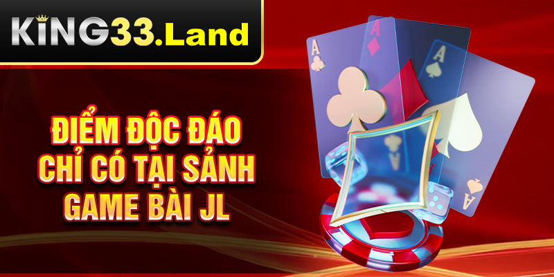 Điểm độc đáo chỉ có tại sảnh game bài JL