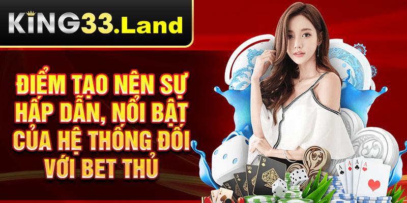2 điểm tạo nên sự hấp dẫn nổi bật của hệ thống đối với bet thủ