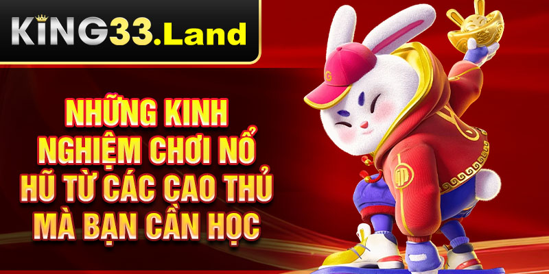 Những kinh nghiệm chơi nổ hũ từ các cao thủ mà bạn cần học