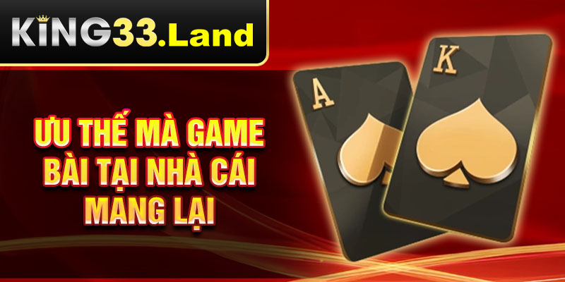 Ưu thế mà game bài tại nhà cái mang lại