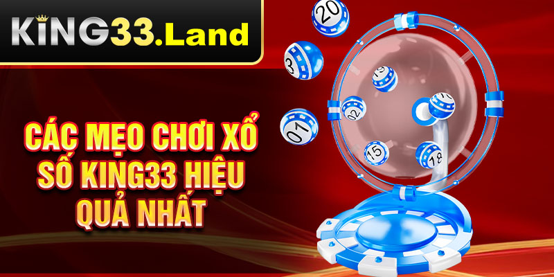 Các mẹo chơi xổ số King33 hiệu quả nhất