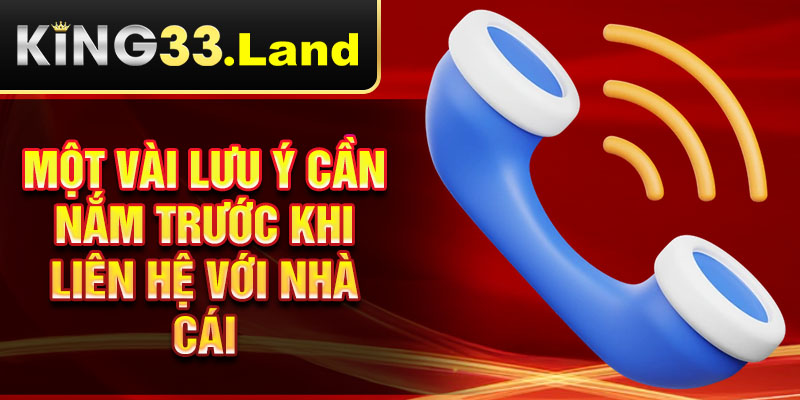 Một vài lưu ý cần nắm trước khi liên hệ với nhà cái
