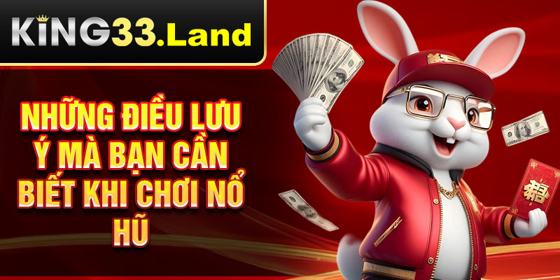 Những điều lưu ý mà bạn cần biết khi chơi nổ hũ