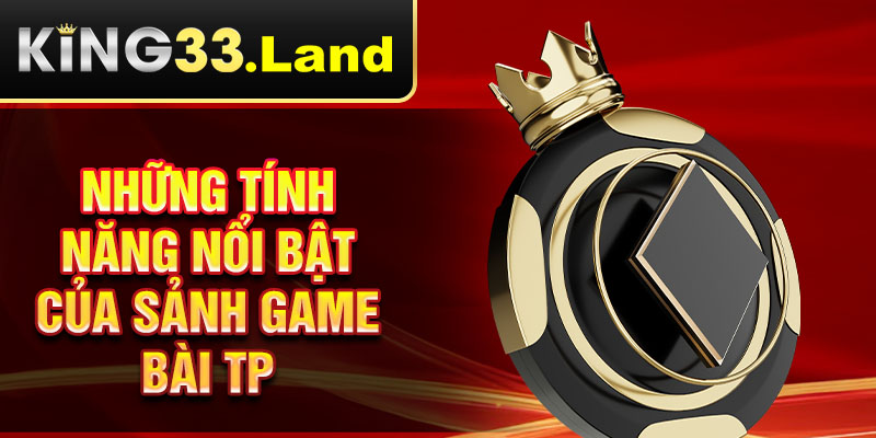 Những tính năng nổi bật của sảnh game bài TP
